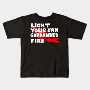 Light Your Own Goddamned Fire Kids T-Shirt